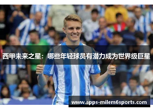 西甲未来之星：哪些年轻球员有潜力成为世界级巨星