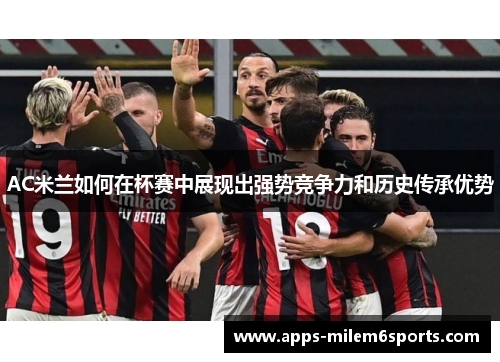 AC米兰如何在杯赛中展现出强势竞争力和历史传承优势